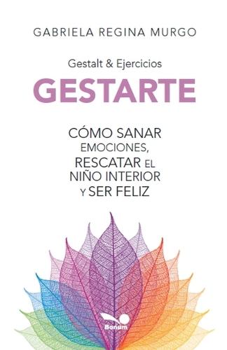 Gestarte: cómo sanar emociones, rescatar el niño interior y ser feliz