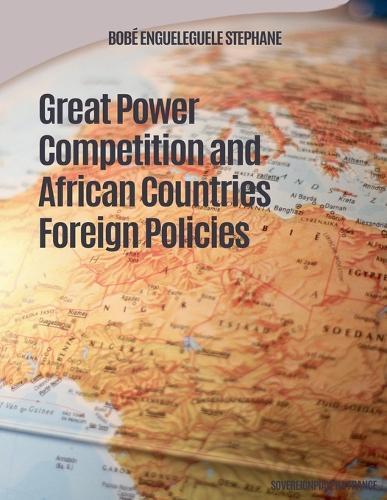 Great Power Competition and African Countries Foreign Policies  by Bobe Engueleguele Stephane at Abbey's Bookshop, 