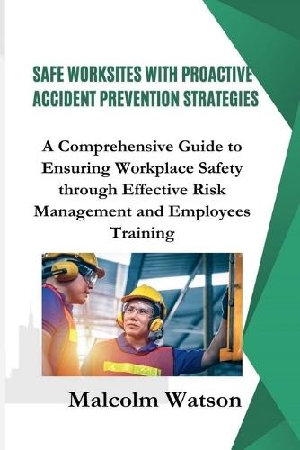Safe Worksites With Proactive Accident Prevention Strategies  by Malcolm Watson at Abbey's Bookshop, 