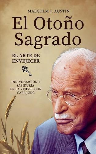 El Otoño Sagrado - El Arte De Envejecer Según Carl Jung  by Malcolm J Austin at Abbey's Bookshop, 