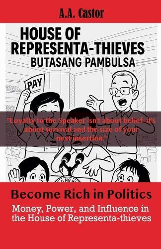 Become Rich in Politics: Money, Power, and Influence in the House of Representa-thieves  by A a Castor at Abbey's Bookshop, 