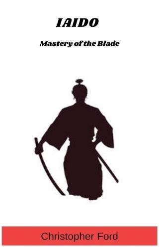 Iaido: Mastery of the Blade  by Christopher Ford at Abbey's Bookshop, 