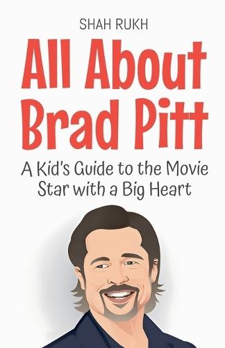 All About Brad Pitt: A Kid's Guide to the Movie Star with a Big Heart  by Shah Rukh at Abbey's Bookshop, 