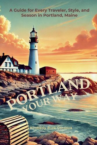 Portland Your Way: A Guide for Every Traveler, Style, and Season in Portland, Maine  by Kimberly Burk Cordova at Abbey's Bookshop, 