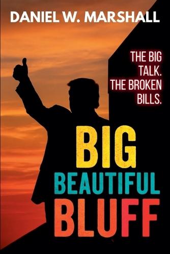 Big Beautiful Bluff: The Big Talk. The Broken Bills.  by Daniel W Marshall at Abbey's Bookshop, 