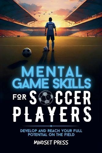 Mental Game Skills for Soccer Players: Develop and Reach Your Full Potential on the Field  by Mindset Press at Abbey's Bookshop, 