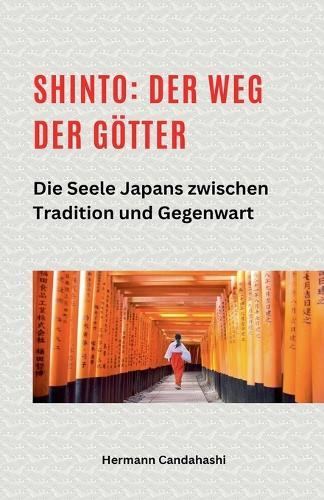 Shinto: Der Weg der Götter II - Die Seele Japans zwischen Tradition und Gegenwart
