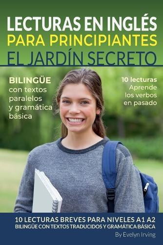 Lecturas en Inglés Para Principiantes El Jardín Secreto: 10 Lecturas Breves Para Niveles A1 A2 Bilingüe con Textos Traducidos y Gramática Básica  by Evelyn Irving at Abbey's Bookshop, 