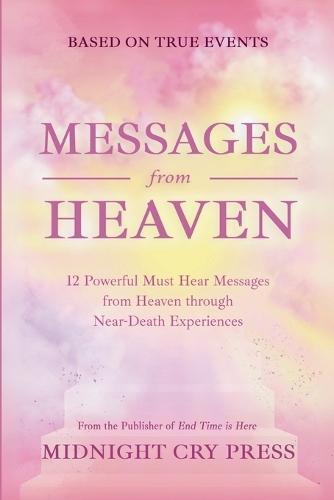 Messages from Heaven: 12 Powerful Must Hear Messages from Heaven through Near-Death Experiences  by Midnight Cry Press at Abbey's Bookshop, 