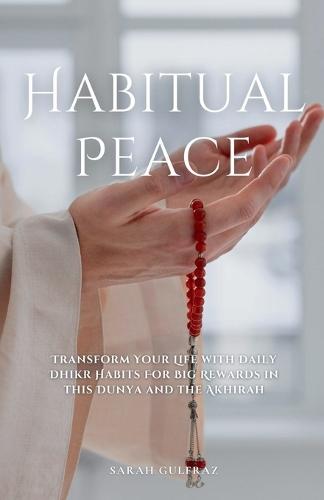 Habitual Peace: Transform Your Life with Daily Dhikr Habits For Big Rewards in this Dunya and the Akhirah  by Sarah Gulfraz at Abbey's Bookshop, 