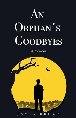 An Orphan's Goodbyes: A Memoir  by James Brown at Abbey's Bookshop, 