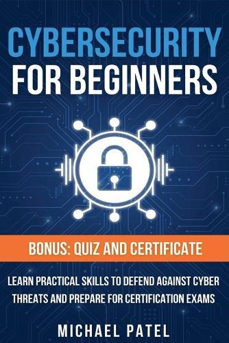 Cybersecurity for Beginners: Learn Practical Skills to Defend Against Cyber Threats and Prepare for Certification Exams  by Michael Patel at Abbey's Bookshop, 