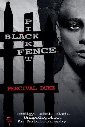 BLACK PICKET FENCE. (Prodigy. Rebel. Black. Unapologetic. An Autobiography.)  by Percival Duke at Abbey's Bookshop, 