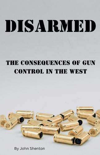 Disarmed: The Consequences of Gun Control in the West  by John Shenton at Abbey's Bookshop, 
