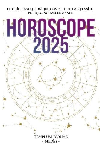 Horoscope 2025: Le guide astrologique complet de la réussite pour la nouvelle année  by Templum Dianae Media at Abbey's Bookshop, 