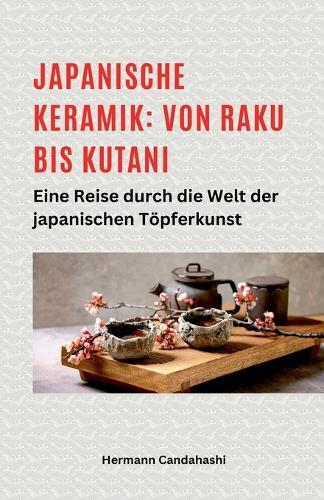 Japanische Keramik: Von Raku bis Kutani - Eine Reise durch die Welt der japanischen Töpferkunst  by Hermann Candahashi at Abbey's Bookshop, 