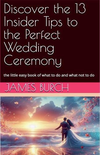 Discover the 13 Insider Tips to the Perfect Wedding Ceremony  by James Burch at Abbey's Bookshop, 