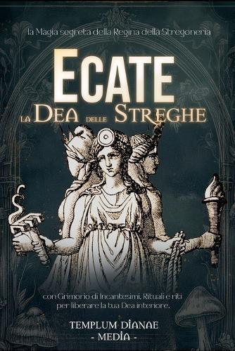 Ecate la Dea delle Streghe: la Magia segreta della Regina della Stregoneria, con Grimorio di Incantesimi, Rituali e riti per liberare la tua Dea interiore  by Templum Dianae Media at Abbey's Bookshop, 