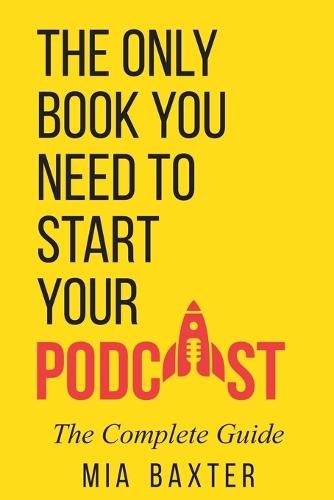 The Only Book You Need To Start Your Podcast  by Mia Baxter at Abbey's Bookshop, 