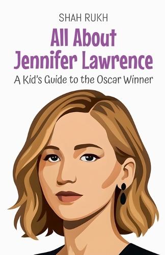 All About Jennifer Lawrence: A Kid's Guide to the Oscar Winner  by Shah Rukh at Abbey's Bookshop, 