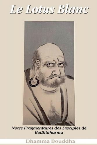Le Lotus Blanc: Notes Fragmentaires des Disciples de Bodhidharma  by Dhamma Bouddha at Abbey's Bookshop, 