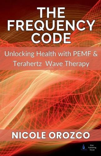 The Frequency Code: Unlocking Health with PEMF & Terahertz Wave Energy  by Nicole Elizabeth Orozco at Abbey's Bookshop, 