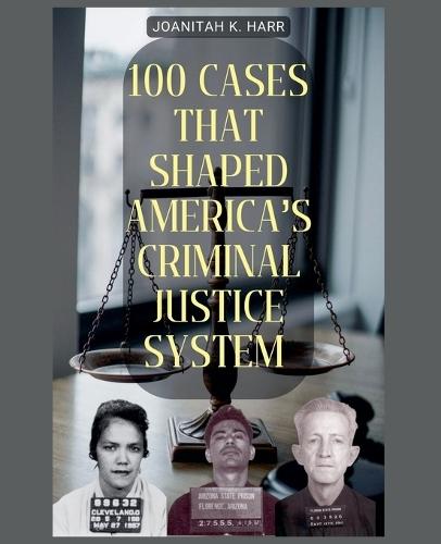 100 Cases That Shaped America's Criminal Justice System  by Joanitah K Harr at Abbey's Bookshop, 