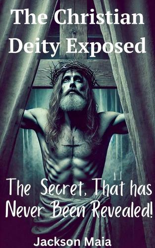 The Christian Deity Exposed  by Jackson Maia at Abbey's Bookshop, 