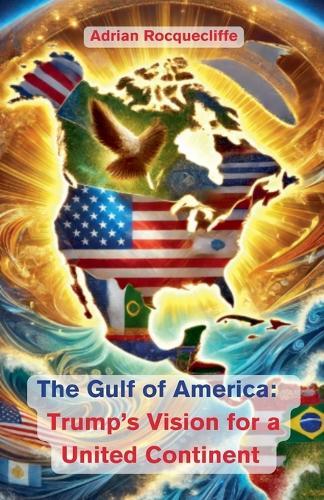 The Gulf of America: Trump's Vision for a United Continent  by Adrian Rocquecliffe at Abbey's Bookshop, 