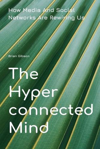 The Hyperconnected Mind How Media And Social Networks Are Rewiring Us  by Brian Gibson at Abbey's Bookshop, 