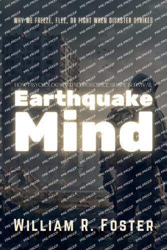 Earthquake Mind: How Psychology and Neuroscience Shape Survival: Why We Freeze, Flee, or Fight When Disaster Strikes  by William R Foster at Abbey's Bookshop, 