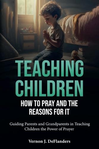 Teaching Children How To Pray And the Reason for It  by Vernon Deflanders at Abbey's Bookshop, 