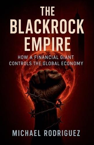 The BlackRock Empire: How a Financial Giant Controls the Global Economy  by Michael Rodriguez at Abbey's Bookshop, 