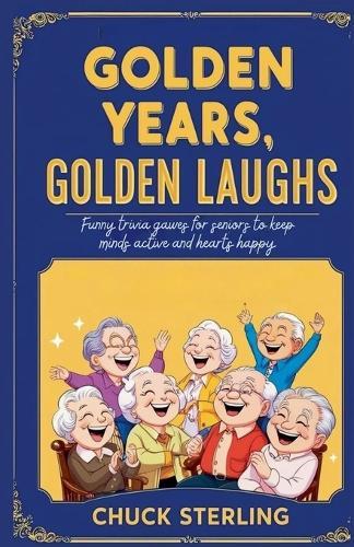 Golden Years, Golden Laughs: Funny Trivia Games for Seniors to Keep Minds Active and Hearts Happy  by Chuck Sterling at Abbey's Bookshop, 