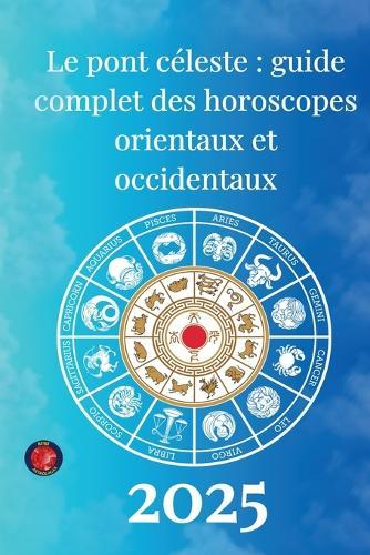 Le pont céleste: guide complet des horoscopes orientaux et occidentaux 2025  by Rubi Astrólogas at Abbey's Bookshop, 