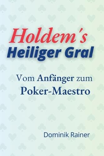 Holdem´s Heiliger Gral - Vom Anfänger zum Poker Maestro  by Dominik Rainer at Abbey's Bookshop, 