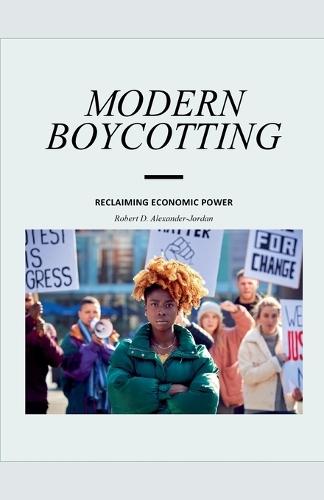 Modern Boycotting: Reclaiming Economic Power  by Robert D Alexander-Jordan at Abbey's Bookshop, 