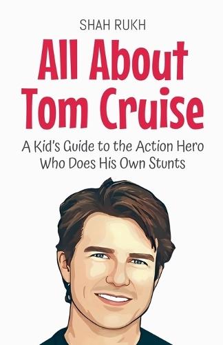All About Tom Cruise: A Kid's Guide to the Action Hero Who Does His Own Stunts  by Shah Rukh at Abbey's Bookshop, 