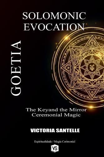 Goetia: Solomonic Evocation - The Keyand the Mirror: Ceremonial Magic  by Victoria Santelle at Abbey's Bookshop, 
