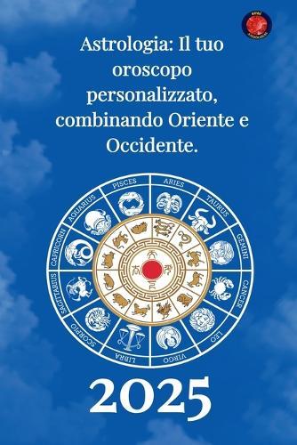 Astrologia Il tuo oroscopo personalizzato, combinando Oriente e Occidente 2025  by Alina Rubi at Abbey's Bookshop, 