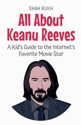 All About Keanu Reeves: A Kid's Guide to the Internet's Favorite Movie Star  by Shah Rukh at Abbey's Bookshop, 