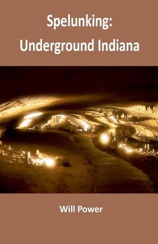 Spelunking: Underground Indiana  by Will Power at Abbey's Bookshop, 
