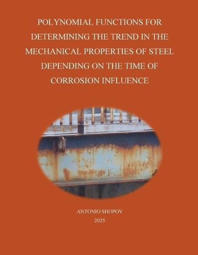 Polynomial Functions for Determining the Trend in the Mechanical Properties of Steel Depending on the Time of Corrosion Influence  by Ansh at Abbey's Bookshop, 