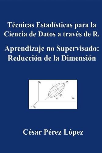 Técnicas Estadísticas para la Ciencia de Datos a través de R. Aprendizaje no Supervisado: Reducción de la Dimensión  by Cesar at Abbey's Bookshop, 