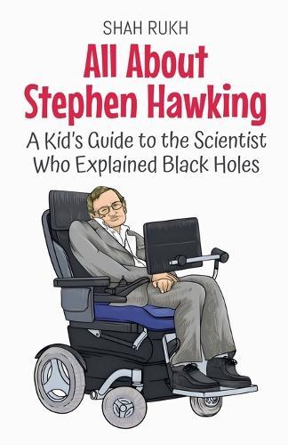 All About Stephen Hawking: A Kid's Guide to the Scientist Who Explained Black Holes  by Shah Rukh at Abbey's Bookshop, 