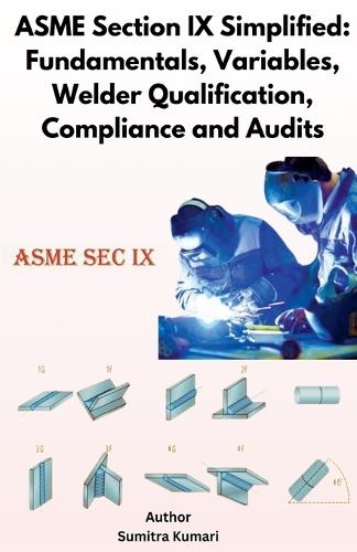 ASME Section IX Simplified: Fundamentals, Variables, Welder Qualification, Compliance and Audits  by Sumitra Kumari at Abbey's Bookshop, 