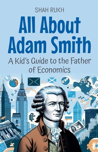 All About Adam Smith: A Kid's Guide to the Father of Economics  by Shah Rukh at Abbey's Bookshop, 
