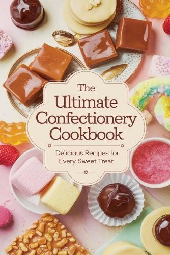 The Ultimate Confectionery Cookbook  by Olivia Bennett at Abbey's Bookshop, 