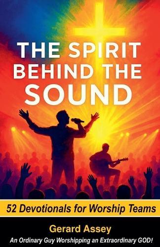 The Spirit Behind the Sound 52 Devotionals for Worship Teams  by Gerard Assey at Abbey's Bookshop, 