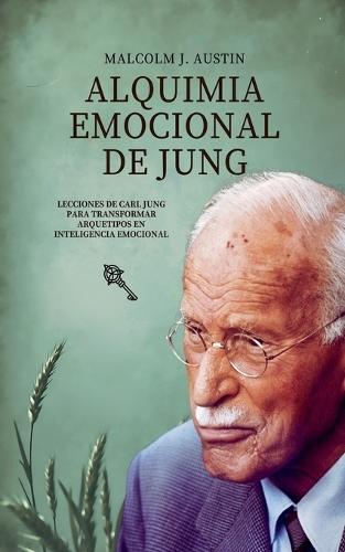 Alquimia Emocional De Jung - Lecciones De Carl Jung Para Transformar Arquetipos En Inteligencia Emocional  by Malcolm J Austin at Abbey's Bookshop, 